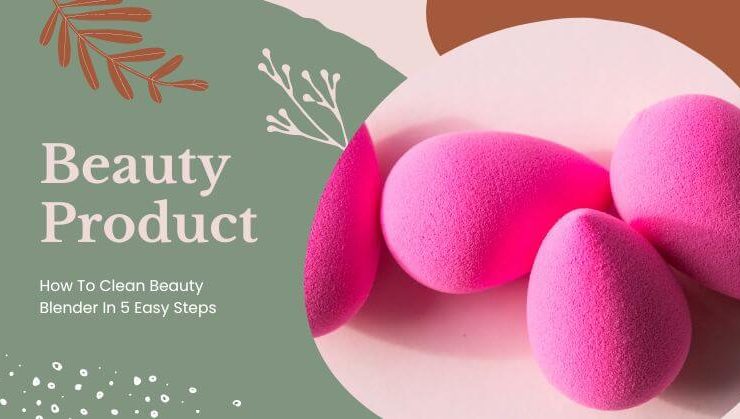 How To Clean Beauty Blender In 5 Easy Steps